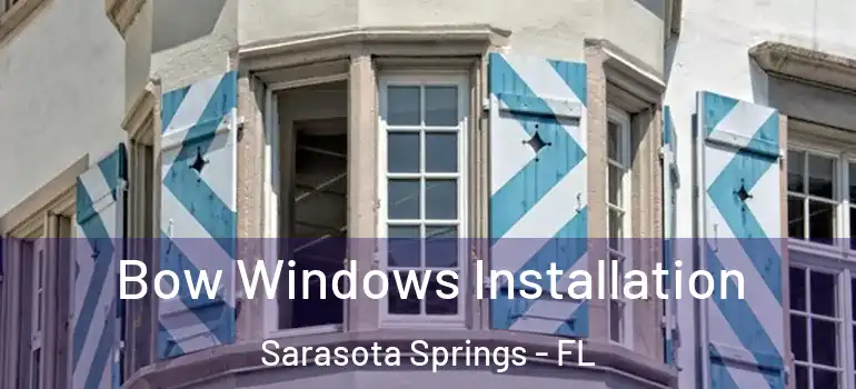  Bow Windows Installation Sarasota Springs - FL