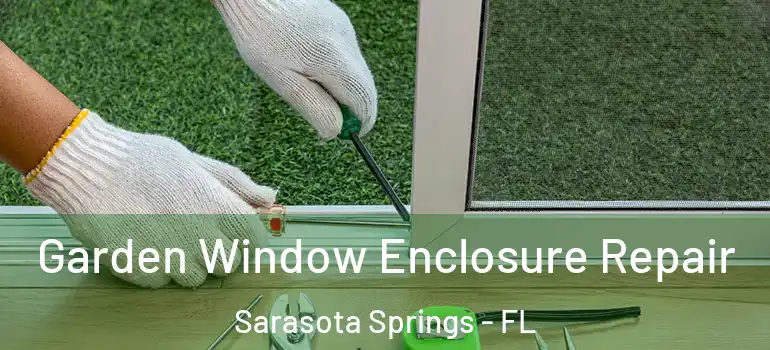  Garden Window Enclosure Repair Sarasota Springs - FL