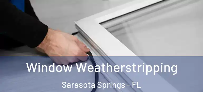  Window Weatherstripping Sarasota Springs - FL